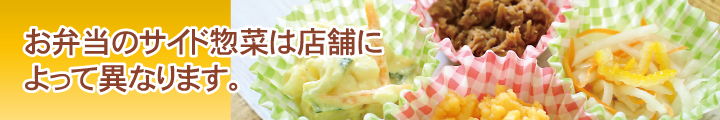 お弁当のサイド惣菜は店舗によって異なります。